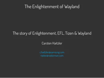 The Enlightenment of Wayland  The story of Enlightenment, EFL, Tizen &amp; Wayland  Carsten