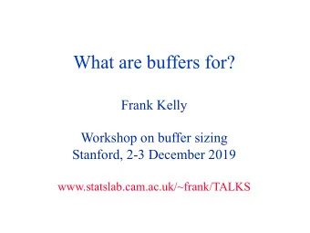 What are buffers for?  Frank Kelly  Workshop on buffer sizing  Stanford, 2-3 December 2019