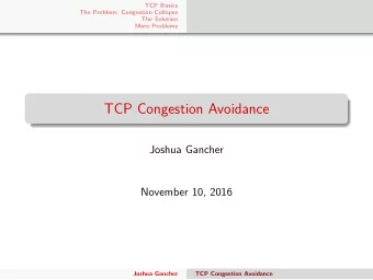 TCP Congestion Avoidance  Joshua Gancher  November 10, 2016  Joshua Gancher  TCP Congestion