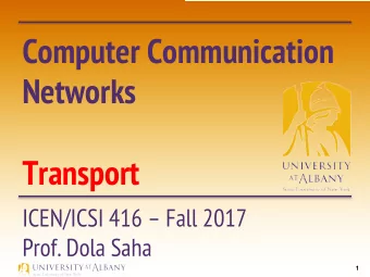 Computer Communication  Networks  Transport  ICEN/ICSI 416  Fall 2017  Prof. Dola Saha  1