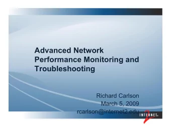 Advanced Network  Performance Monitoring and  Troubleshooting  Richard Carlson  March 5, 2009