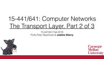 15-441/641: Computer Networks  The Transport Layer, Part 2 of 3  15-441/641 Fall 2019 Profs Peter