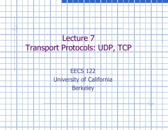 Lecture 7  Transport Protocols: UDP, TCP  EECS 122  University of California  Berkeley  TOC: