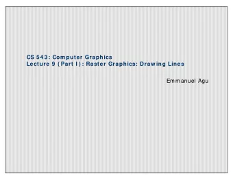 CS 5 4 3 : Com puter Graphics  Lecture 9  ( Part I ) : Raster Graphics: Draw ing Lines  Emmanuel