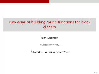 Two ways of building round functions for block  ciphers  Joan Daemen  Radboud University  ibenik