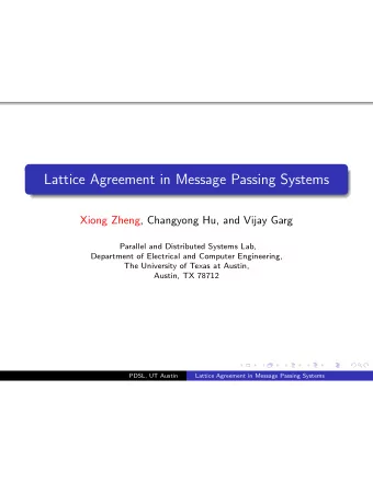 Lattice Agreement in Message Passing Systems  Xiong Zheng, Changyong Hu, and Vijay Garg  Parallel