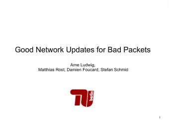Good Network Updates for Bad Packets  Arne Ludwig,  Matthias Rost, Damien Foucard, Stefan Schmid  1