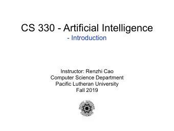 CS 330 - Artificial Intelligence  - Introduction  Instructor: Renzhi Cao  Computer Science