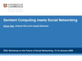 Sentient Computing meets Social Networking  Simon Hay, Andrew Rice and Joseph Newman  W3C Workshop