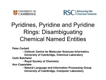 Pyridines, Pyridine and Pyridine  Rings: Disambiguating  Chemical Named Entities  Peter Corbett  -