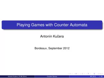 Playing Games with Counter Automata  Antonn Ku  cera  Bordeaux, September 2012  Antonn Ku
