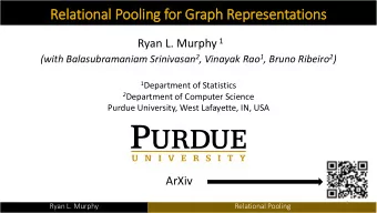 Relational Pooling for Graph Representations Ryan L. Murphy 1 (with Balasubramaniam Srinivasan 2 ,