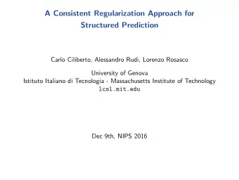 A Consistent Regularization Approach for  Structured Prediction  Carlo Ciliberto, Alessandro Rudi,