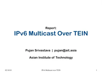 IPv6 Multicast Over TEIN  Pujan Srivastava  |  pujan@ait.asia  Asian Institute of Technology