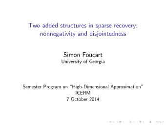 Two added structures in sparse recovery:  nonnegativity and disjointedness  Simon Foucart