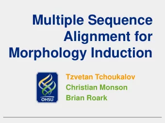 Alignment for  Morphology Induction  Tzvetan Tchoukalov  Christian Monson  Brian Roark  Multiple