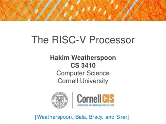 The RISC-V Processor  Hakim Weatherspoon  CS 3410  Computer Science  Cornell University