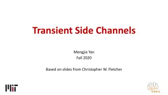 Transient Side Channels  Mengjia Yan  Fall 2020  Based on slides from Christopher W. Fletcher