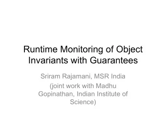 Runtime Monitoring of Object  Invariants with Guarantees  Sriram Rajamani, MSR India  (joint work