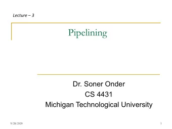 Pipelining  Dr. Soner Onder  CS 4431  Michigan Technological University  9/28/2020  1  A