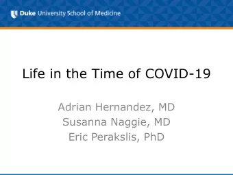 Life in the Time of COVID-19  Adrian Hernandez, MD  Susanna Naggie, MD  Eric Perakslis, PhD