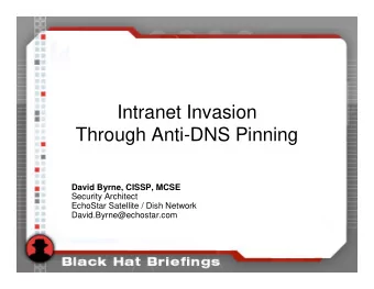 Intranet Invasion  Through Anti-DNS Pinning  David Byrne, CISSP, MCSE  Security Architect  EchoStar