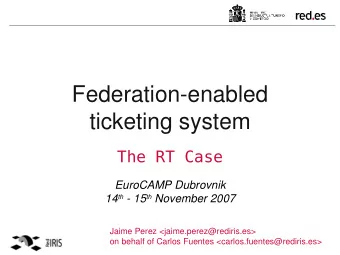 Federation-enabled  ticketing system  The RT Case  EuroCAMP Dubrovnik 14 th - 15 th November 2007