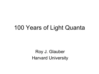100 Years of Light Quanta  Roy J. Glauber  Harvard University Max Planck: October 19, 1900