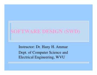 SOFTWARE DESIGN (SWD)  Instructor: Dr. Hany H. Ammar  Dept. of Computer Science and  Electrical