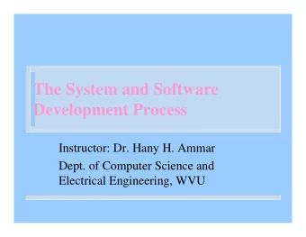 The System and Software  Development Process  Instructor: Dr. Hany H. Ammar  Dept. of Computer