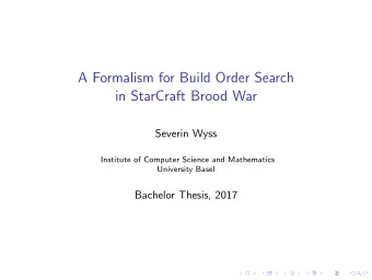 A Formalism for Build Order Search  in StarCraft Brood War  Severin Wyss  Institute of Computer
