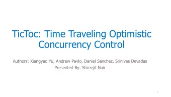 TicToc: Time Traveling Optimistic  Concurrency Control  Authors: Xiangyao Yu, Andrew Pavlo, Daniel