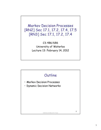 Markov Decision Processes  [RN2] Sec 17.1, 17.2, 17.4, 17.5  [RN3] Sec 17.1, 17.2, 17.4  CS 486/686