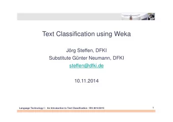 Text Classification using Weka  Jrg Steffen, DFKI  Substitute Gnter Neumann, DFKI