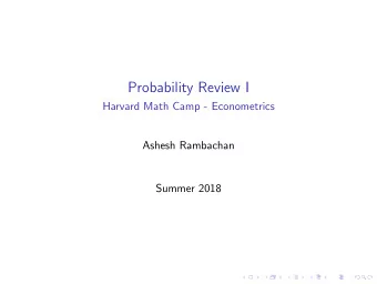 Probability Review I  Harvard Math Camp - Econometrics  Ashesh Rambachan  Summer 2018  Outline