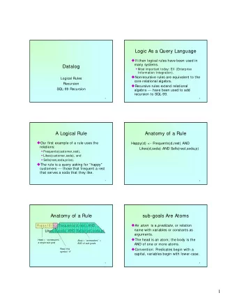 Logic As a Query Language  If-then logical rules have been used in  many systems.  Datalog