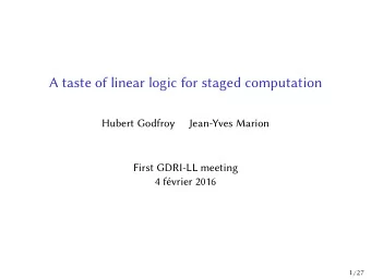A taste of linear logic for staged computation  Hubert Godfroy  Jean-Yves Marion  First GDRI-LL