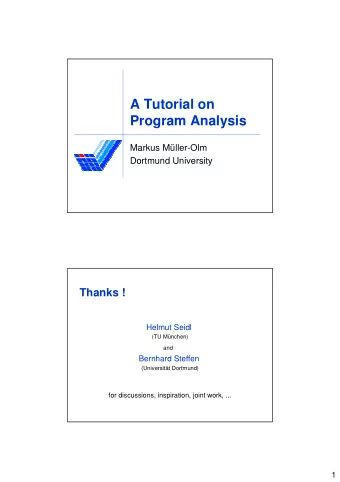 A Tutorial on  Program Analysis  Markus Mller-Olm  Dortmund University  Thanks !  Helmut Seidl