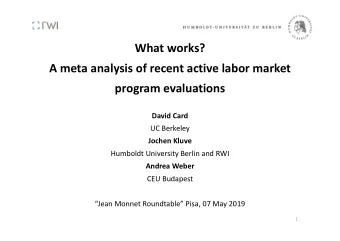 What works?  A meta analysis of recent active labor market  program evaluations  David Card  UC