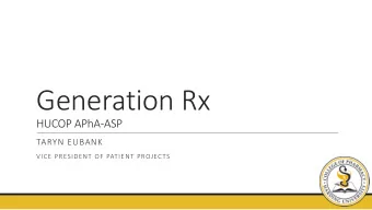 Generation Rx  HUCOP APhA-ASP  TARYN EUBANK  VICE PRESIDENT OF PATIENT PROJECTS  Generation Rx: