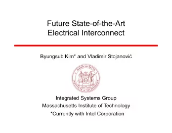 Future State-of-the-Art  Electrical Interconnect Byungsub Kim* and Vladimir Stojanovi