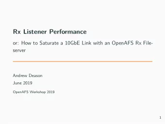 Rx Listener Performance  or: How to Saturate a 10GbE Link with an OpenAFS Rx File-  server  Andrew