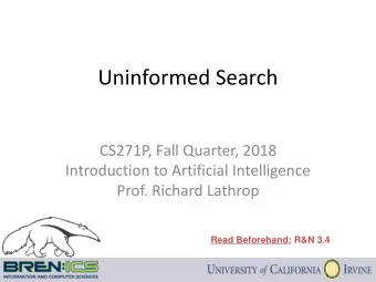 Uninformed Search  CS271P, Fall Quarter, 2018  Introduction to Artificial Intelligence  Prof.