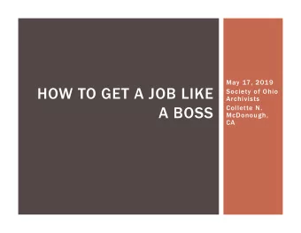HOW TO GET A JOB LIKE  Society of Ohio  Archivists  A BOSS  Collette N.  McDonough,  CA  OVERVIEW
