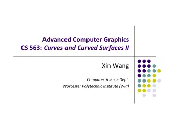 Advanced Computer Graphics Advanced Computer Graphics CS 563: Curves and Curved Surfaces II Xin
