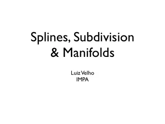 Splines, Subdivision  &amp; Manifolds  Luiz  Velho  IMPA  Historical Perspective  subdivision