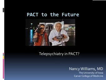 PACT to the Future  Telepsychiatry in PACT?  Nancy Williams, MD  The University of Iowa  Carver