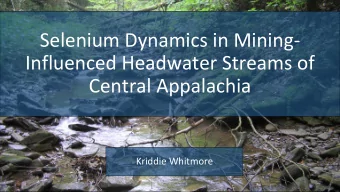 Selenium Dynamics in Mining-  Influenced Headwater Streams of  Central Appalachia  Kriddie Whitmore