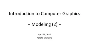 Introduction to Computer Graphics   Modeling (2)   April 23, 2020  Kenshi Takayama