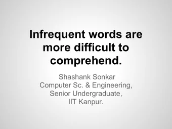 Infrequent words are  more difficult to  comprehend.  Shashank Sonkar  Computer Sc. &amp;